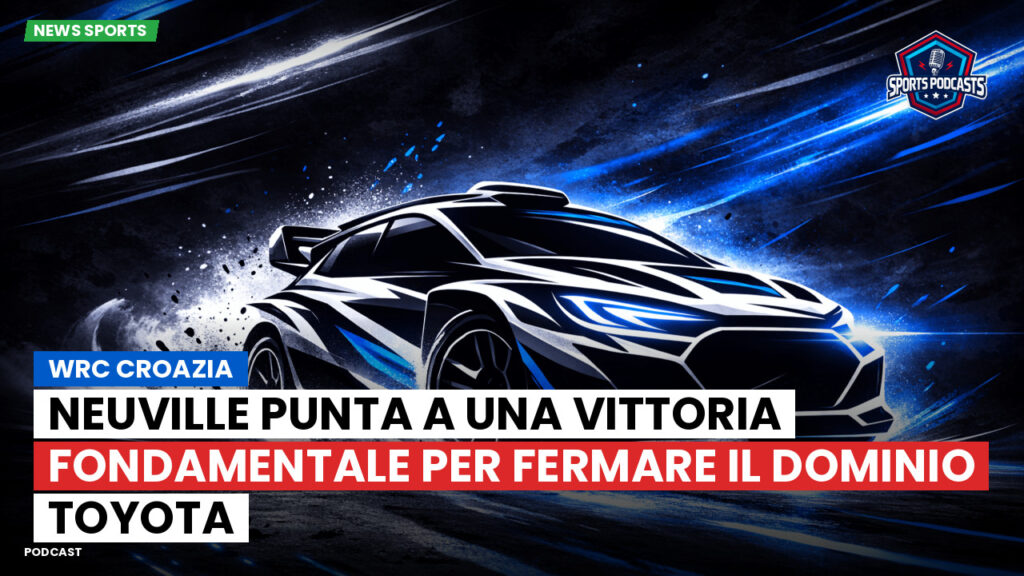 Wrc Podcast: WRC Croazia : Neuville punta a una vittoria fondamentale per fermare il dominio Toyota