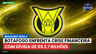 Brasileirão Série A Podcast: Botafogo enfrenta crise financeira com dívida de R$ 2,7 bilhões