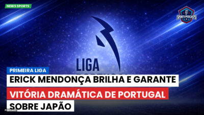 Primeira Liga Podcast: Primeira Liga : Erick Mendonça brilha e garante vitória dramática de Portugal sobre Japão