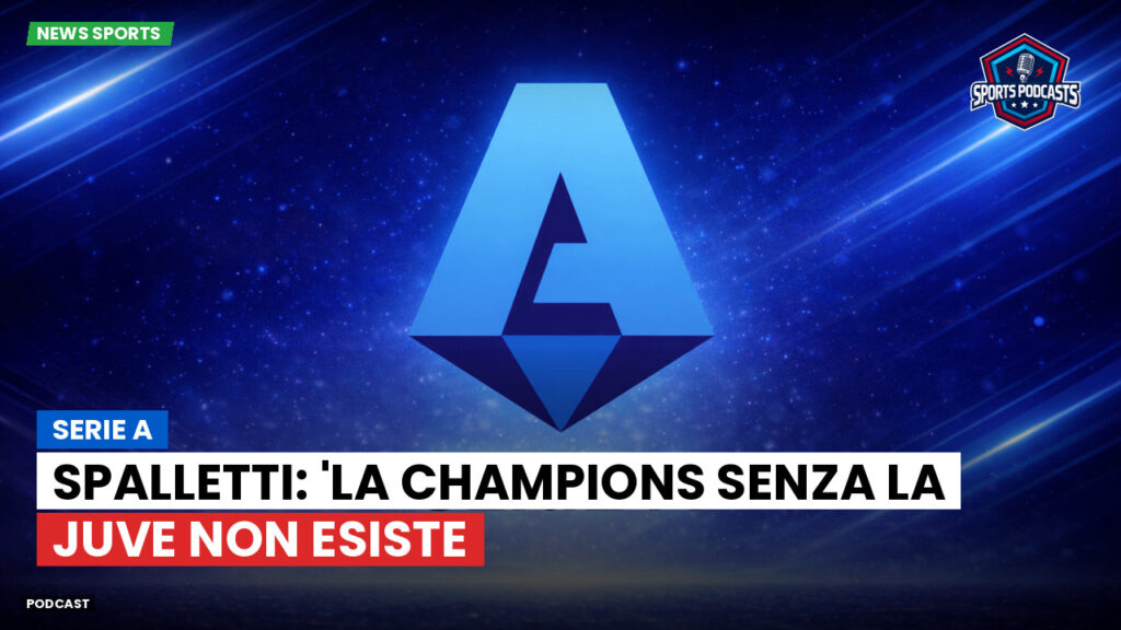 Serie A Podcast: Serie A : Spalletti: 'La Champions senza la Juve non esiste