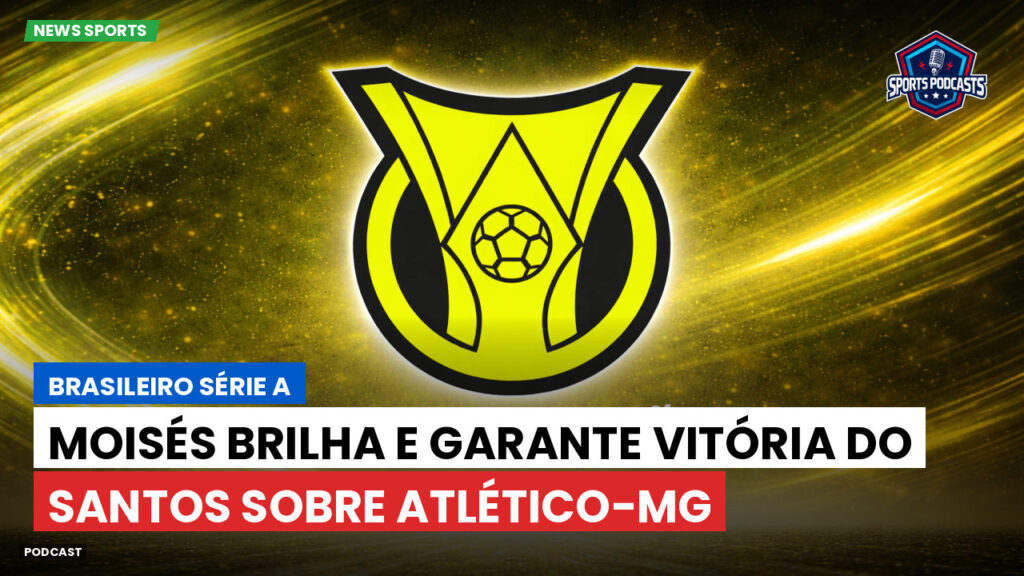 Brasileiro Serie A Podcast: Moisés brilha e garante vitória do Santos sobre Atlético-MG