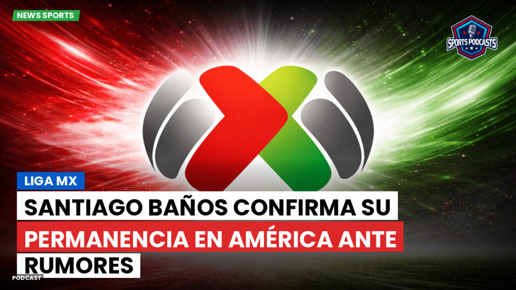 Liga Mx Podcast: Santiago Baños confirma su permanencia en América ante rumores