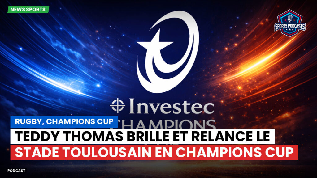 Champions Cup Podcast: Rugby, Champions Cup : Teddy Thomas brille et relance le Stade Toulousain en Champions Cup