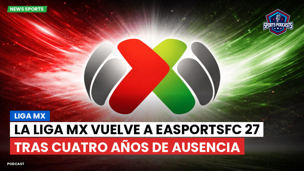 Liga Mx Podcast: La Liga MX vuelve a EASportsFC 27 tras cuatro años de ausencia