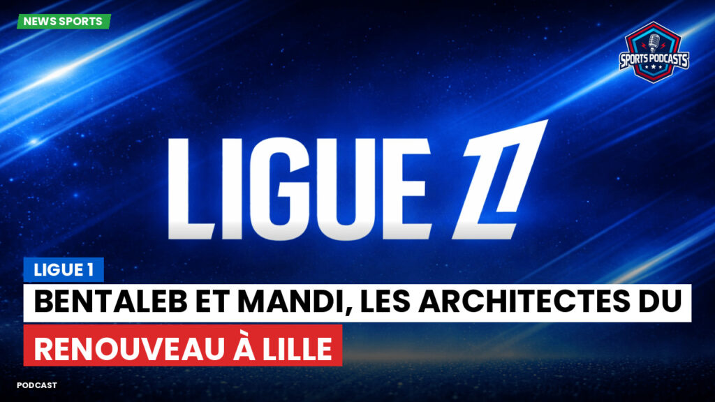 Ligue 1 Podcast: Ligue 1 : Bentaleb et Mandi, les architectes du renouveau à Lille