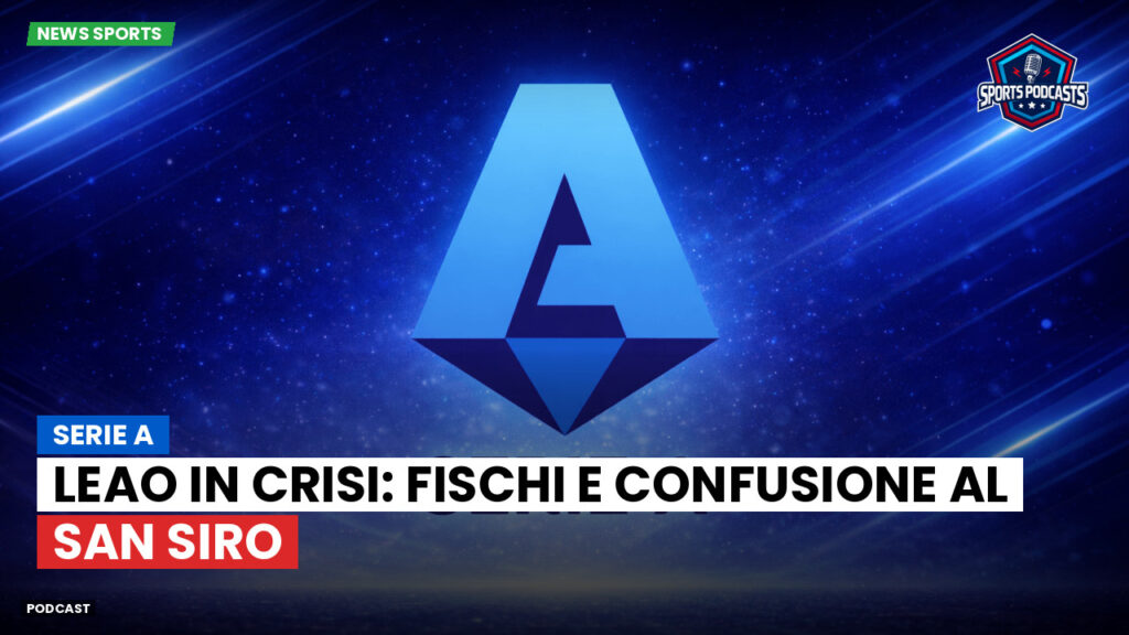 Serie A Podcast: Serie A : Leao in crisi: fischi e confusione al San Siro