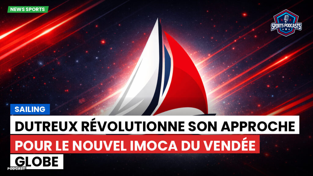 Sailing Podcast: Dutreux révolutionne son approche pour le nouvel IMOCA du Vendée Globe