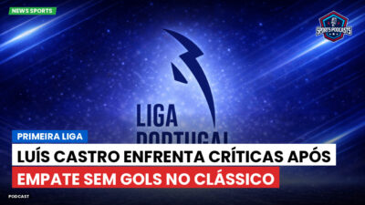 Primeira Liga Podcast: Primeira Liga : Luís Castro enfrenta críticas após empate sem gols no clássico