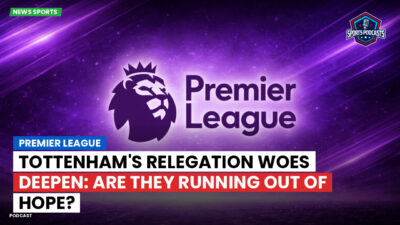 Premier League Podcast: Premier League : Tottenham's Relegation Woes Deepen: Are They Running Out of Hope?