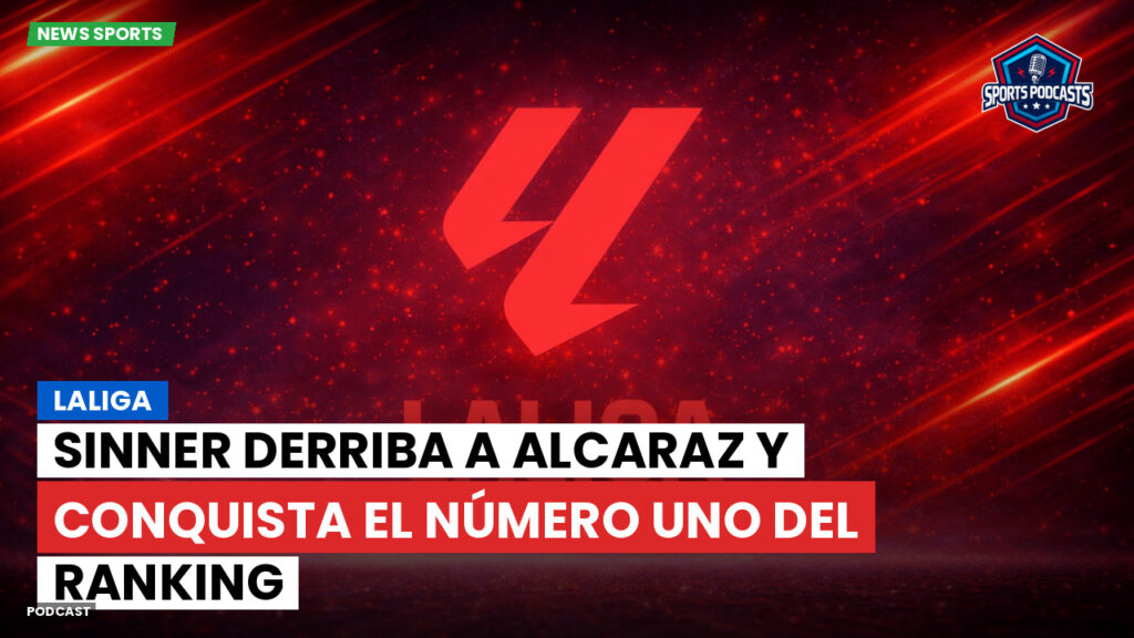 Laliga Podcast: LaLiga : Sinner derriba a Alcaraz y conquista el número uno del ranking