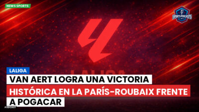LaLiga Podcast: LaLiga : Van Aert logra una victoria histórica en la París-Roubaix frente a Pogacar