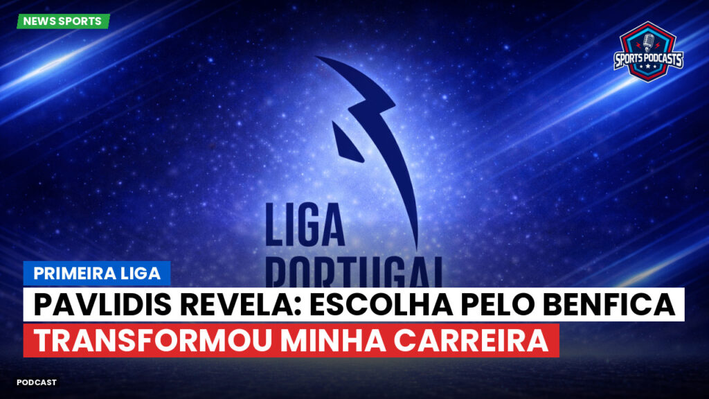 Primeira Liga Podcast: Primeira Liga : Pavlidis revela: escolha pelo Benfica transformou minha carreira