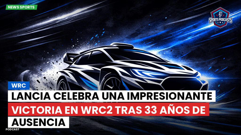 Wrc Podcast: WRC : Lancia celebra una impresionante victoria en WRC2 tras 33 años de ausencia