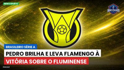 Brasileirão Série A Podcast: Pedro brilha e leva Flamengo à vitória sobre o Fluminense