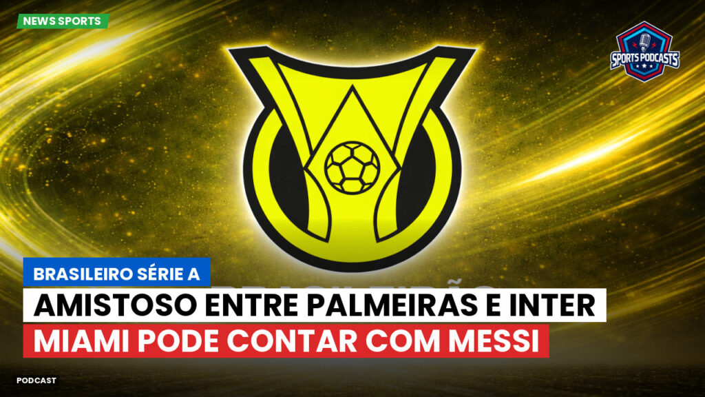 Brasileiro Serie A Podcast: Amistoso entre Palmeiras e Inter Miami pode contar com Messi