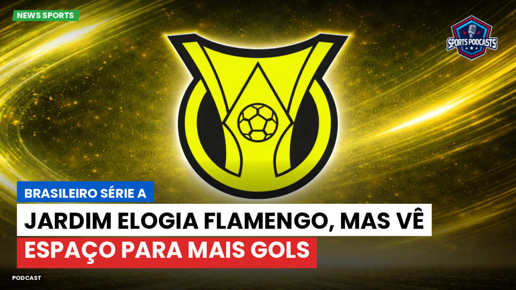 Brasileiro Serie A Podcast: Jardim elogia Flamengo, mas vê espaço para mais gols