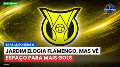Brasileirão Série A Podcast: Jardim elogia Flamengo, mas vê espaço para mais gols