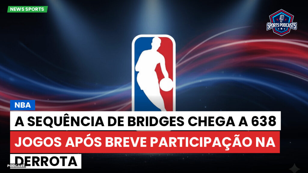 Nba Podcast: NBA : A sequência de Bridges chega a 638 jogos após breve participação na derrota