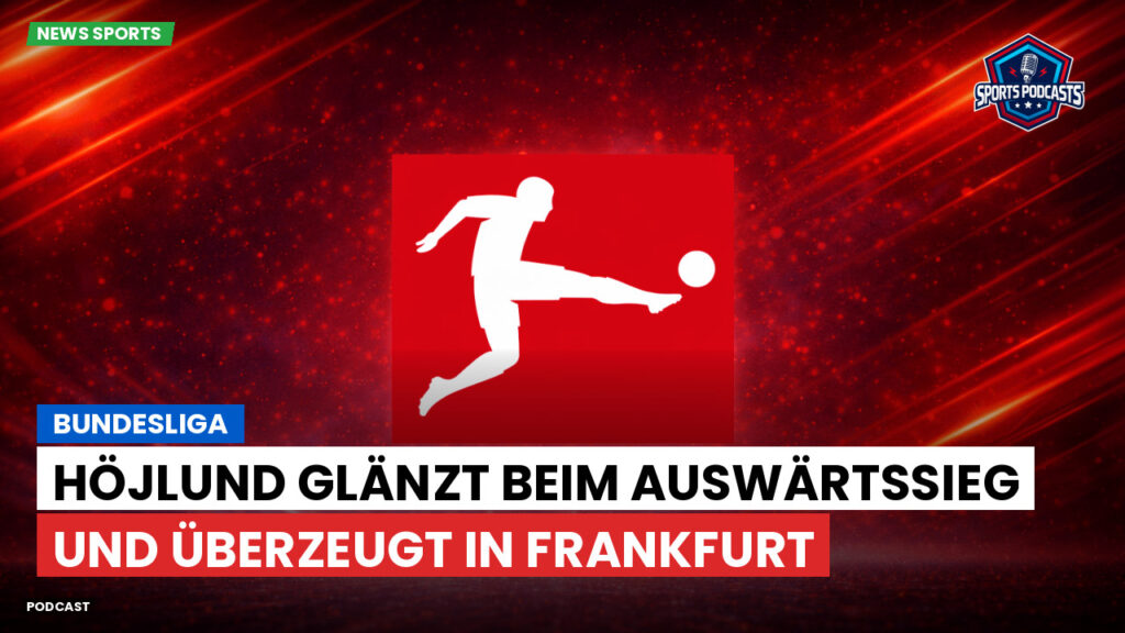 Bundesliga Podcast: Bundesliga : Höjlund glänzt beim Auswärtssieg und überzeugt in Frankfurt