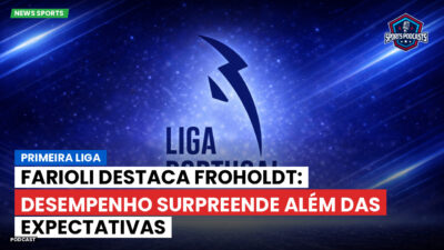 Primeira Liga Podcast: Primeira Liga : Farioli destaca Froholdt: desempenho surpreende além das expectativas