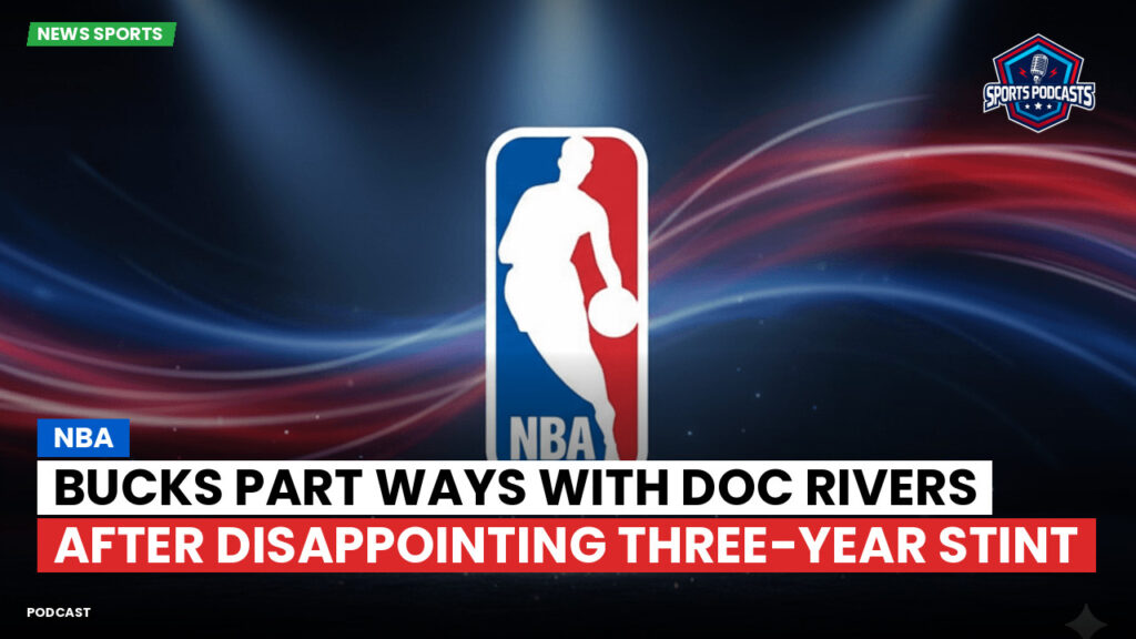 Nba Podcast: NBA : Bucks part ways with Doc Rivers after disappointing three-year stint
