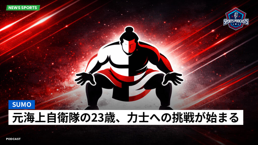 Sumo Podcast: 元海上自衛隊の23歳、力士への挑戦が始まる