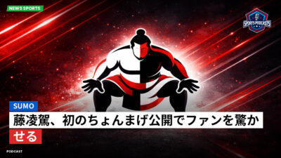 相撲 Podcast: 藤凌駕、初のちょんまげ公開でファンを驚かせる