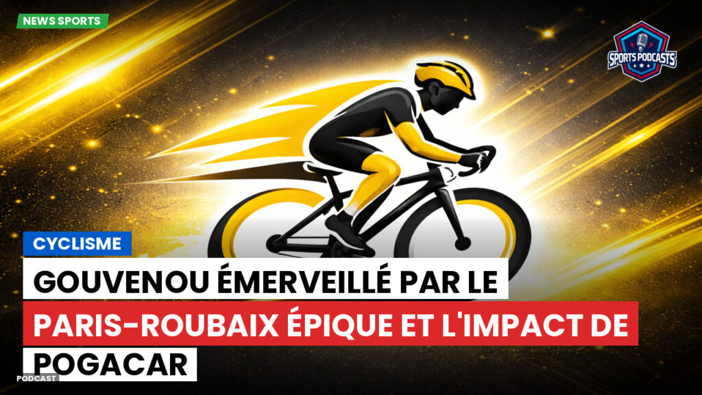 Cyclisme Podcast: Cyclisme : Gouvenou émerveillé par le Paris-Roubaix épique et l'impact de Pogacar