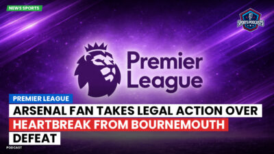 Premier League Podcast: Premier League : Arsenal fan takes legal action over heartbreak from Bournemouth defeat