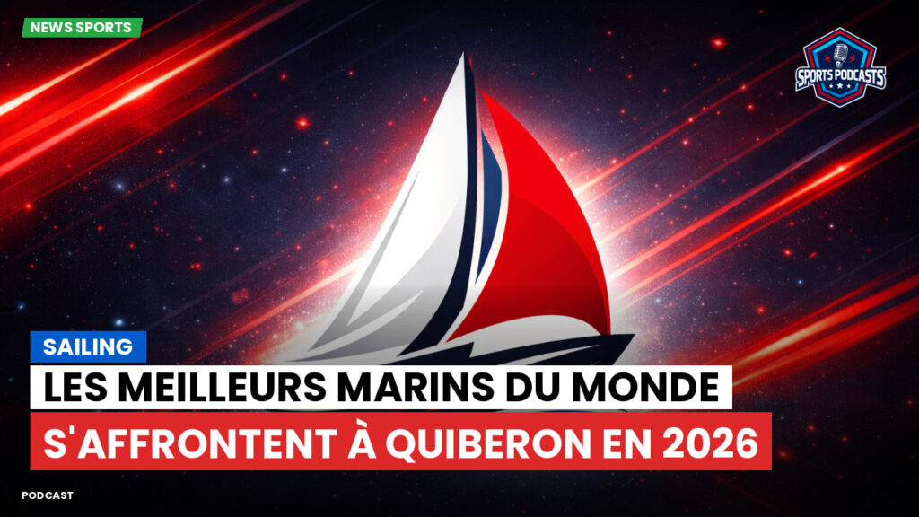 Sailing Podcast: Les meilleurs marins du monde s'affrontent à Quiberon en 2026