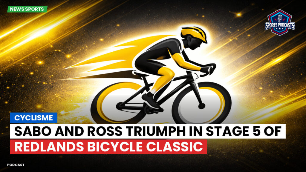 Cyclisme Podcast: Cyclisme : Sabo and Ross Triumph in Stage 5 of Redlands Bicycle Classic