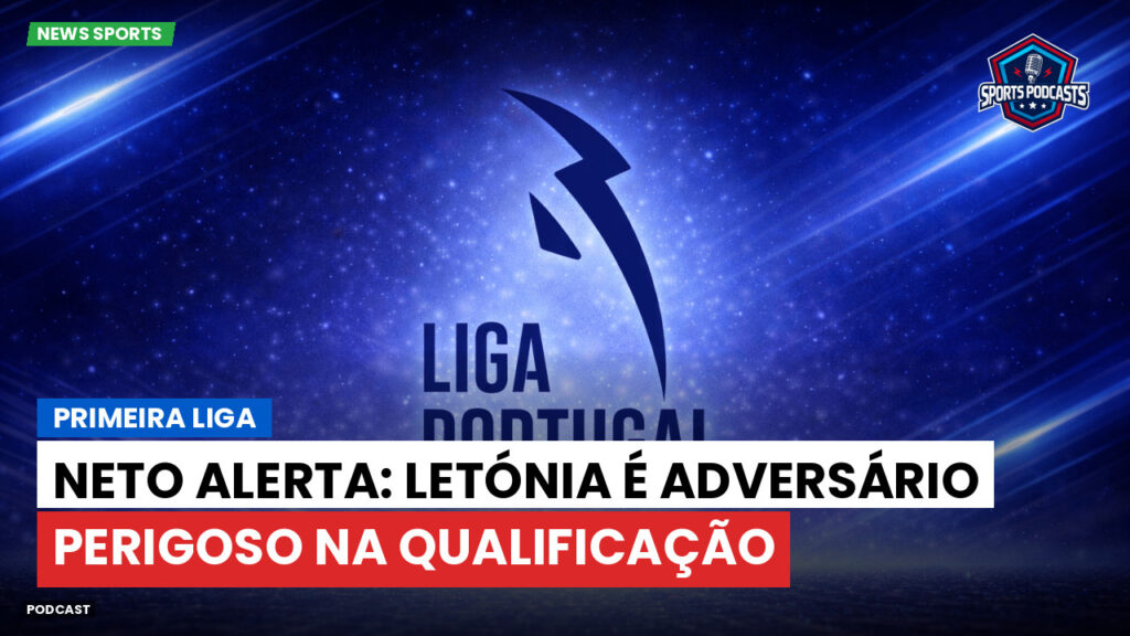 Primeira Liga Podcast: Primeira Liga : Neto alerta: Letónia é adversário perigoso na qualificação