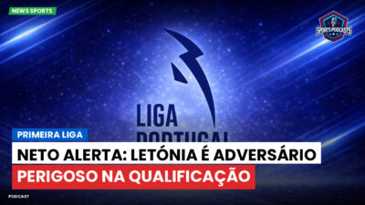Primeira Liga Podcast: Primeira Liga : Neto alerta: Letónia é adversário perigoso na qualificação