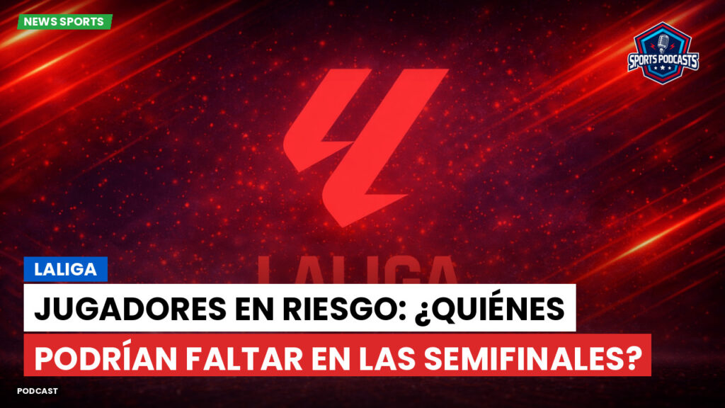 Laliga Podcast: LaLiga : Jugadores en riesgo: ¿quiénes podrían faltar en las semifinales?