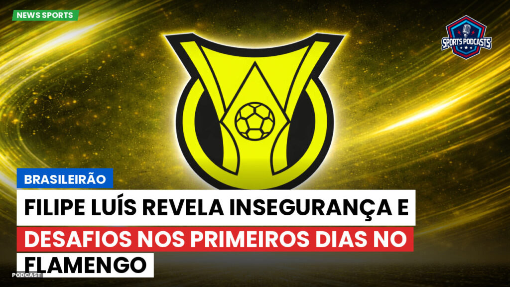 Brasileiro Serie A Podcast: Brasileirão : Filipe Luís revela insegurança e desafios nos primeiros dias no Flamengo