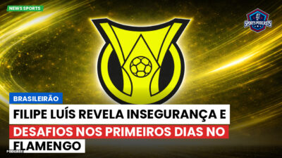 Brasileirão Série A Podcast: Brasileirão : Filipe Luís revela insegurança e desafios nos primeiros dias no Flamengo