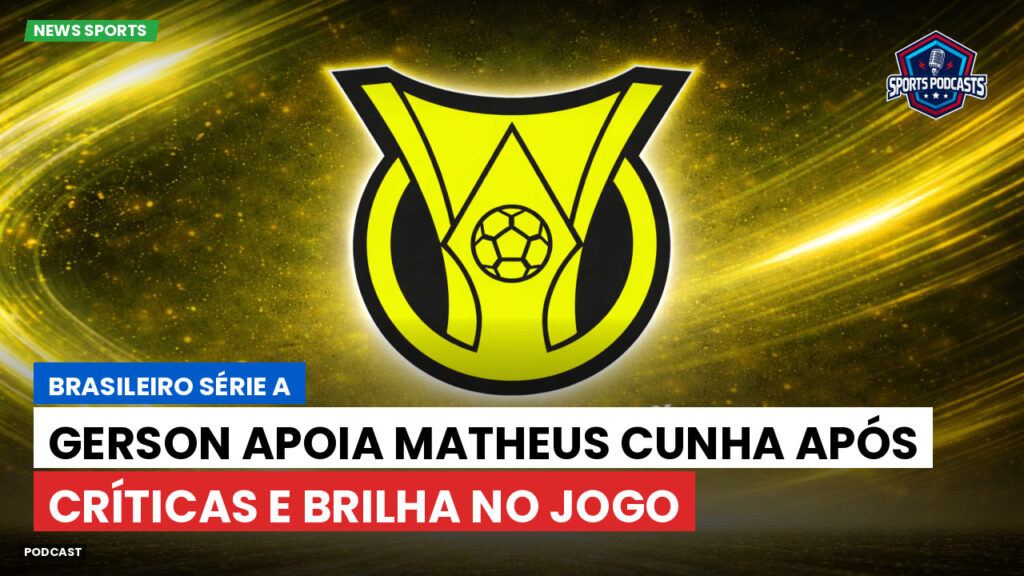 Brasileiro Serie A Podcast: Gerson apoia Matheus Cunha após críticas e brilha no jogo