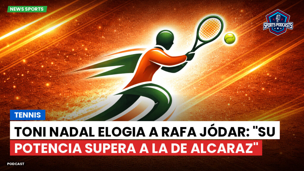 Tennis Podcast: Tennis : Toni Nadal elogia a Rafa Jódar: "Su potencia supera a la de Alcaraz"