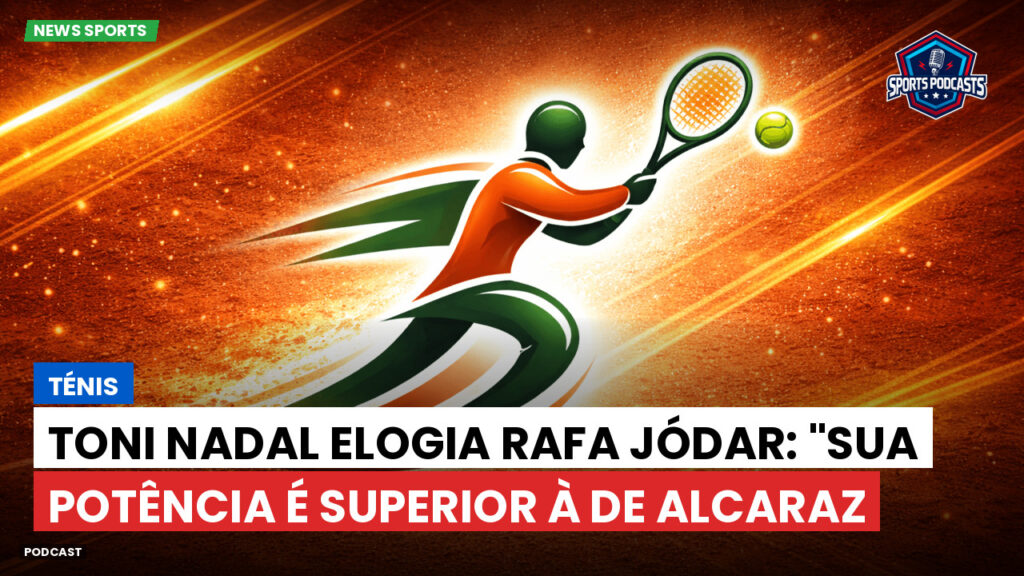 Tennis Podcast: Ténis : Toni Nadal elogia Rafa Jódar: "Sua potência é superior à de Alcaraz