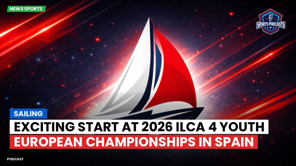 Sailing Podcast: Exciting Start at 2026 ILCA 4 Youth European Championships in Spain