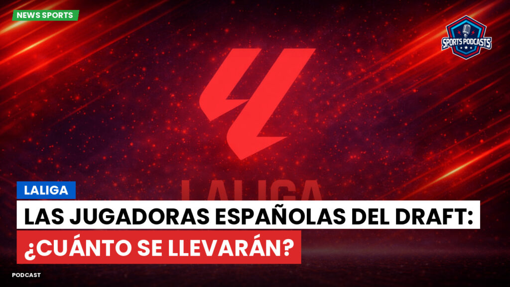 Laliga Podcast: LaLiga : Las jugadoras españolas del draft: ¿cuánto se llevarán?