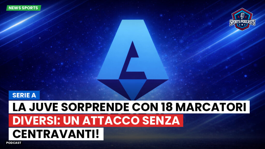 Serie A Podcast: Serie A : La Juve sorprende con 18 marcatori diversi: un attacco senza centravanti!