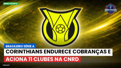 Brasileirão Série A Podcast: Corinthians endurece cobranças e aciona 11 clubes na CNRD