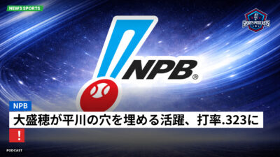 NPB Podcast: NPB : 大盛穂が平川の穴を埋める活躍、打率.323に！