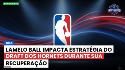 NBA Podcast: LaMelo Ball impacta estratégia do draft dos Hornets durante sua recuperação