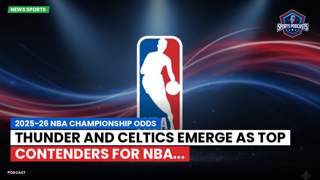 NBA Podcast: 2025-26 NBA championship odds : Thunder and Celtics emerge as top contenders for NBA...