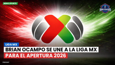 Liga MX Podcast: Brian Ocampo se une a la Liga MX para el Apertura 2026
