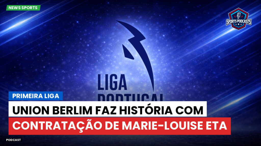 Primeira Liga Podcast: Union Berlim faz história com contratação de Marie-Louise Eta