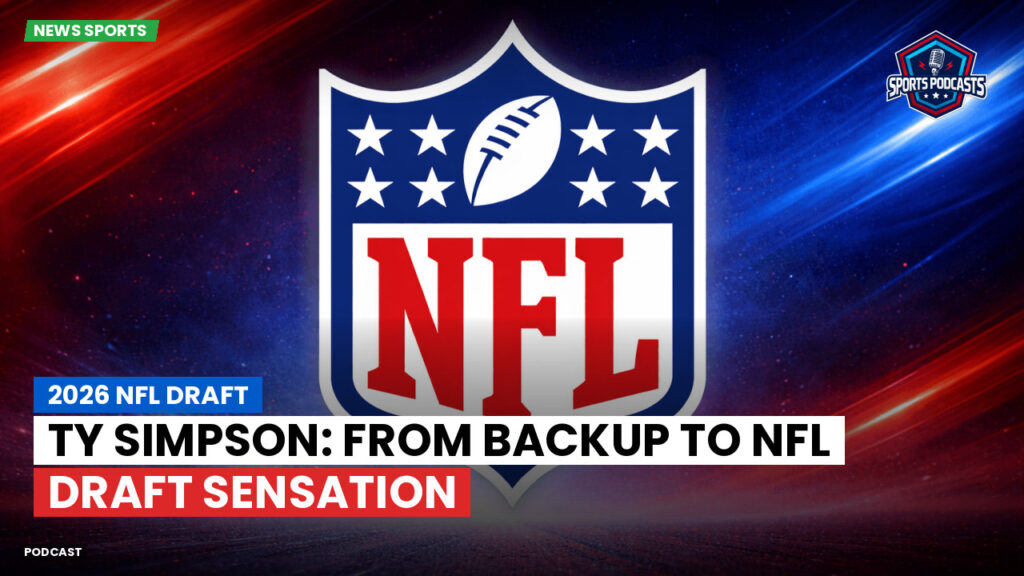 NFL Podcast: 2026 NFL Draft : Ty Simpson: From Backup to NFL Draft Sensation