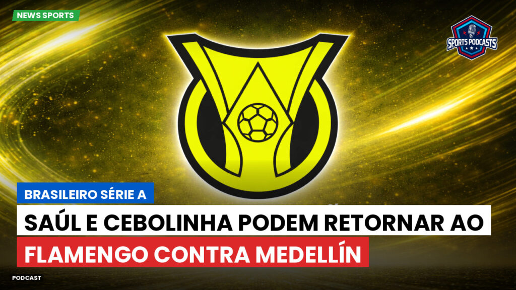 Brasileiro Serie A Podcast: Saúl e Cebolinha podem retornar ao Flamengo contra Medellín